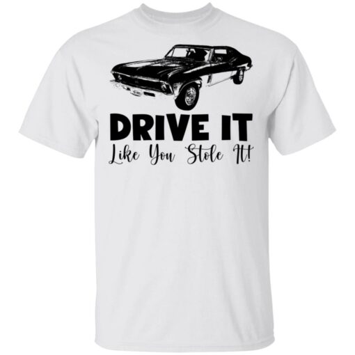 Car drive it like you stole it shirt Shirt Sweatshirt Long Sleeve Hoodie Tank Mug