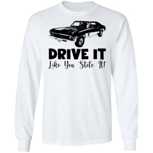 Car drive it like you stole it shirt Shirt Sweatshirt Long Sleeve Hoodie Tank Mug