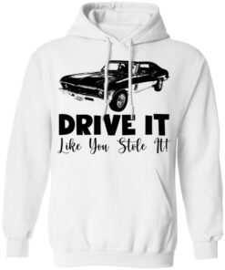 Car drive it like you stole it shirt Shirt Sweatshirt Long Sleeve Hoodie Tank Mug 3 Car drive it like you stole it shirt Shirt Sweatshirt Long Sleeve Hoodie Tank Mug 3