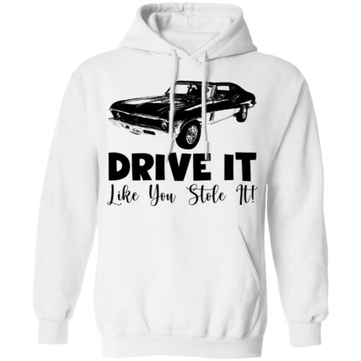 Car drive it like you stole it shirt Shirt Sweatshirt Long Sleeve Hoodie Tank Mug