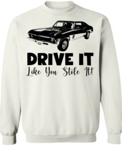 Car drive it like you stole it shirt Shirt Sweatshirt Long Sleeve Hoodie Tank Mug 5 Car drive it like you stole it shirt Shirt Sweatshirt Long Sleeve Hoodie Tank Mug 5