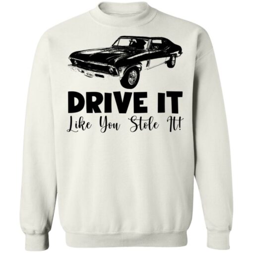 Car drive it like you stole it shirt Shirt Sweatshirt Long Sleeve Hoodie Tank Mug