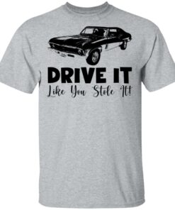 Car drive it like you stole it shirt Shirt Sweatshirt Long Sleeve Hoodie Tank Mug 6 Car drive it like you stole it shirt Shirt Sweatshirt Long Sleeve Hoodie Tank Mug 6