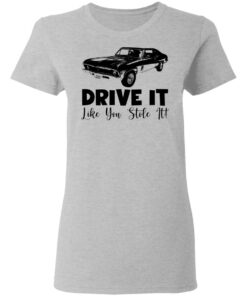 Car drive it like you stole it shirt Shirt Sweatshirt Long Sleeve Hoodie Tank Mug 8 Car drive it like you stole it shirt Shirt Sweatshirt Long Sleeve Hoodie Tank Mug 8