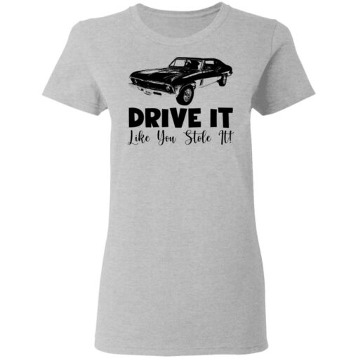 Car drive it like you stole it shirt Shirt Sweatshirt Long Sleeve Hoodie Tank Mug