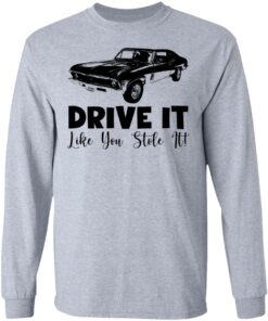 Car drive it like you stole it shirt Shirt Sweatshirt Long Sleeve Hoodie Tank Mug 9 Car drive it like you stole it shirt Shirt Sweatshirt Long Sleeve Hoodie Tank Mug 9