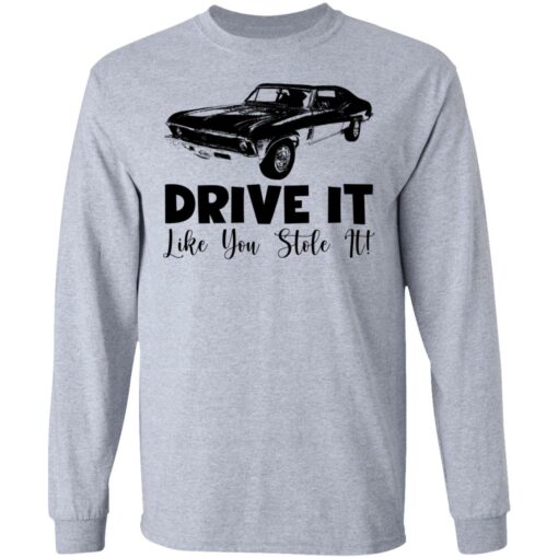 Car drive it like you stole it shirt Shirt Sweatshirt Long Sleeve Hoodie Tank Mug