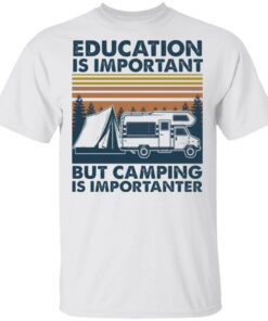 Car education is important but camping importanter shirt Shirt Sweatshirt Long Sleeve Hoodie Tank Mug