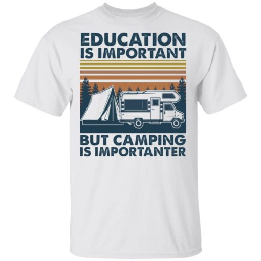 Car education is important but camping importanter shirt Shirt Sweatshirt Long Sleeve Hoodie Tank Mug