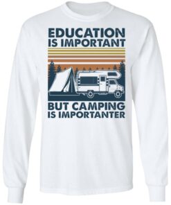 Car education is important but camping importanter shirt Shirt Sweatshirt Long Sleeve Hoodie Tank Mug