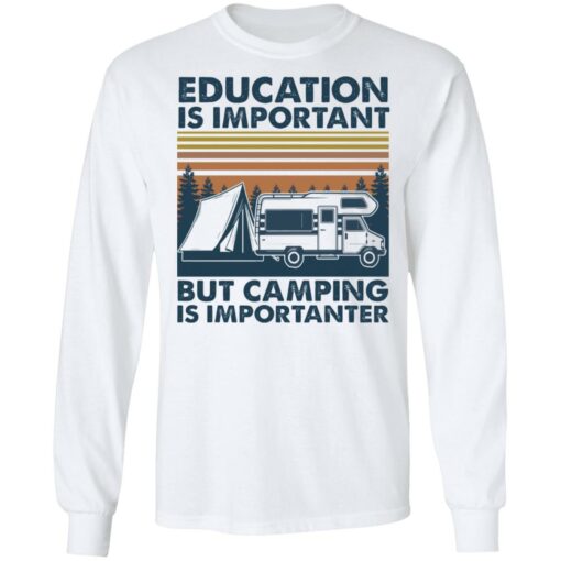 Car education is important but camping importanter shirt Shirt Sweatshirt Long Sleeve Hoodie Tank Mug