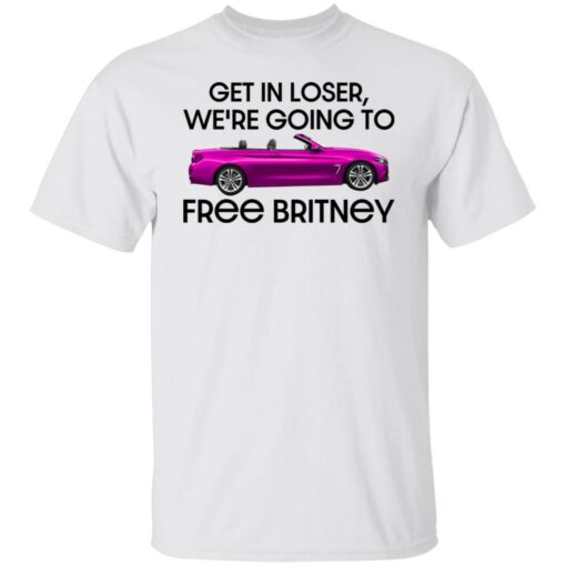 Car get in loser we’re going to free britney shirt Shirt Sweatshirt Long Sleeve Hoodie Tank Mug