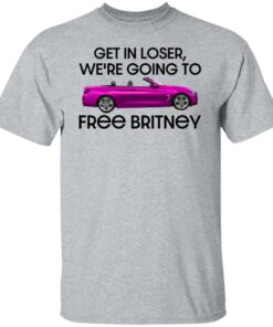 Car get in loser we’re going to free britney shirt Shirt Sweatshirt Long Sleeve Hoodie Tank Mug 5 Car get in loser we're going to free britney shirt Shirt Sweatshirt Long Sleeve Hoodie Tank Mug 6