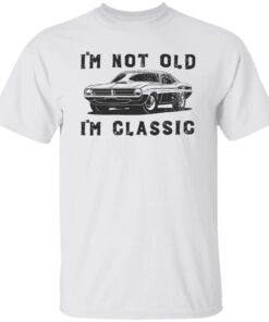 Car i’m not old i’m classic shirt Shirt Sweatshirt Long Sleeve Hoodie Tank Mug