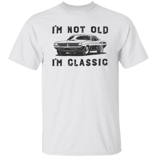 Car i’m not old i’m classic shirt Shirt Sweatshirt Long Sleeve Hoodie Tank Mug