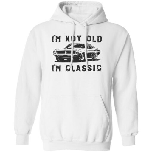 Car i’m not old i’m classic shirt Shirt Sweatshirt Long Sleeve Hoodie Tank Mug