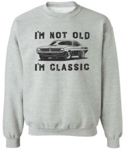 Car i’m not old i’m classic shirt Shirt Sweatshirt Long Sleeve Hoodie Tank Mug 2 Car i'm not old i'm classic shirt Shirt Sweatshirt Long Sleeve Hoodie Tank Mug 3