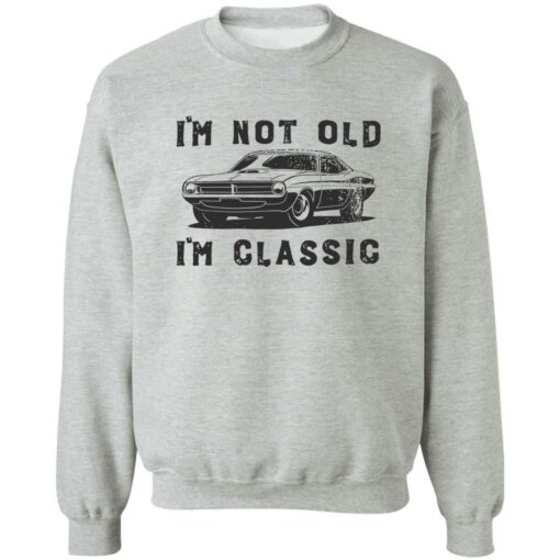 Car i’m not old i’m classic shirt Shirt Sweatshirt Long Sleeve Hoodie Tank Mug