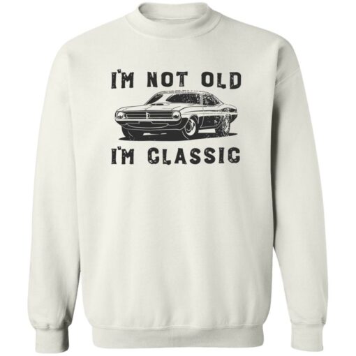 Car i’m not old i’m classic shirt Shirt Sweatshirt Long Sleeve Hoodie Tank Mug