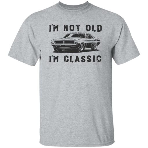 Car i’m not old i’m classic shirt Shirt Sweatshirt Long Sleeve Hoodie Tank Mug