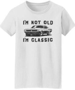 Car i’m not old i’m classic shirt Shirt Sweatshirt Long Sleeve Hoodie Tank Mug 5 Car i'm not old i'm classic shirt Shirt Sweatshirt Long Sleeve Hoodie Tank Mug 6