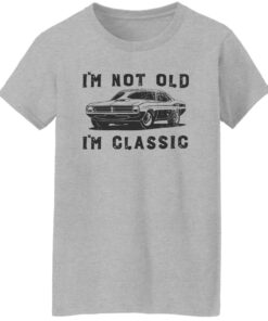 Car i’m not old i’m classic shirt Shirt Sweatshirt Long Sleeve Hoodie Tank Mug 6 Car i'm not old i'm classic shirt Shirt Sweatshirt Long Sleeve Hoodie Tank Mug 7