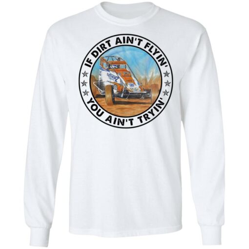 Car racing if dirt ain’t flyin’ you ain’t tryin’ shirt Shirt Sweatshirt Long Sleeve Hoodie Tank Mug