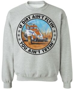 Car racing if dirt ain’t flyin’ you ain't tryin' shirt Shirt Sweatshirt Long Sleeve Hoodie Tank Mug 4 Car racing if dirt ain't flyin' you aint tryin shirt Shirt Sweatshirt Long Sleeve Hoodie Tank Mug 4