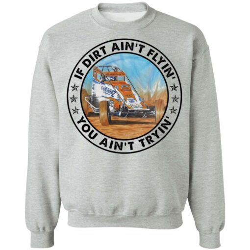 Car racing if dirt ain’t flyin’ you ain’t tryin’ shirt Shirt Sweatshirt Long Sleeve Hoodie Tank Mug