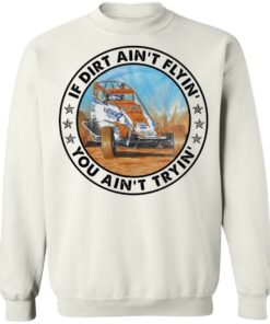 Car racing if dirt ain’t flyin’ you ain't tryin' shirt Shirt Sweatshirt Long Sleeve Hoodie Tank Mug 5 Car racing if dirt ain't flyin' you aint tryin shirt Shirt Sweatshirt Long Sleeve Hoodie Tank Mug 5