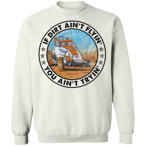 Car racing if dirt ain’t flyin’ you ain’t tryin’ shirt Shirt Sweatshirt Long Sleeve Hoodie Tank Mug