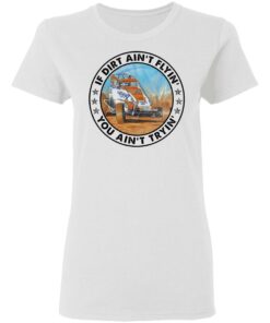 Car racing if dirt ain’t flyin’ you ain't tryin' shirt Shirt Sweatshirt Long Sleeve Hoodie Tank Mug 7 Car racing if dirt ain't flyin' you aint tryin shirt Shirt Sweatshirt Long Sleeve Hoodie Tank Mug 7