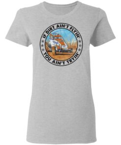 Car racing if dirt ain’t flyin’ you ain't tryin' shirt Shirt Sweatshirt Long Sleeve Hoodie Tank Mug 8 Car racing if dirt ain't flyin' you aint tryin shirt Shirt Sweatshirt Long Sleeve Hoodie Tank Mug 8