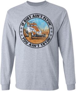 Car racing if dirt ain’t flyin’ you ain't tryin' shirt Shirt Sweatshirt Long Sleeve Hoodie Tank Mug 9 Car racing if dirt ain't flyin' you aint tryin shirt Shirt Sweatshirt Long Sleeve Hoodie Tank Mug 9