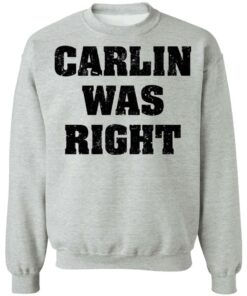 Carlin was right shirt Shirt Sweatshirt Long Sleeve Hoodie Tank Mug 4 Carlin was right shirt Shirt Sweatshirt Long Sleeve Hoodie Tank Mug 4