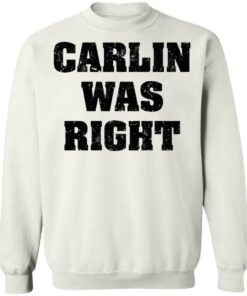 Carlin was right shirt Shirt Sweatshirt Long Sleeve Hoodie Tank Mug 5 Carlin was right shirt Shirt Sweatshirt Long Sleeve Hoodie Tank Mug 5
