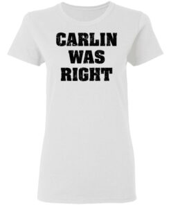 Carlin was right shirt Shirt Sweatshirt Long Sleeve Hoodie Tank Mug 7 Carlin was right shirt Shirt Sweatshirt Long Sleeve Hoodie Tank Mug 7