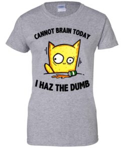 Cat Cannot Brain Today I Haz The Dumb Shirt, Hoodie, Tank Shirt Sweatshirt Long Sleeve Hoodie Tank Mug 2 Cat Cannot Brain Today I Haz The Dumb Shirt Hoodie Tank Shirt Sweatshirt Long Sleeve Hoodie Tank Mug 11
