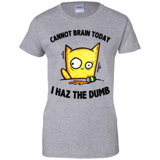 Cat Cannot Brain Today I Haz The Dumb Shirt, Hoodie, Tank Shirt Sweatshirt Long Sleeve Hoodie Tank Mug