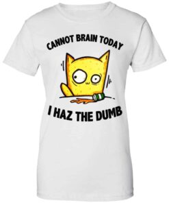 Cat Cannot Brain Today I Haz The Dumb Shirt, Hoodie, Tank Shirt Sweatshirt Long Sleeve Hoodie Tank Mug 3 Cat Cannot Brain Today I Haz The Dumb Shirt Hoodie Tank Shirt Sweatshirt Long Sleeve Hoodie Tank Mug 12