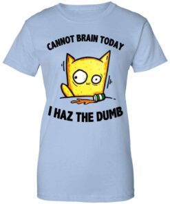 Cat Cannot Brain Today I Haz The Dumb Shirt, Hoodie, Tank Shirt Sweatshirt Long Sleeve Hoodie Tank Mug 4 Cat Cannot Brain Today I Haz The Dumb Shirt Hoodie Tank Shirt Sweatshirt Long Sleeve Hoodie Tank Mug 2