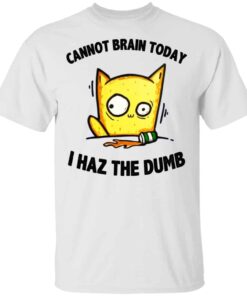 Cat Cannot Brain Today I Haz The Dumb Shirt, Hoodie, Tank Shirt Sweatshirt Long Sleeve Hoodie Tank Mug 5 Cat Cannot Brain Today I Haz The Dumb Shirt Hoodie Tank Shirt Sweatshirt Long Sleeve Hoodie Tank Mug 3