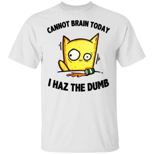 Cat Cannot Brain Today I Haz The Dumb Shirt, Hoodie, Tank Shirt Sweatshirt Long Sleeve Hoodie Tank Mug