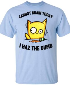 Cat Cannot Brain Today I Haz The Dumb Shirt, Hoodie, Tank Shirt Sweatshirt Long Sleeve Hoodie Tank Mug 6 Cat Cannot Brain Today I Haz The Dumb Shirt Hoodie Tank Shirt Sweatshirt Long Sleeve Hoodie Tank Mug 4