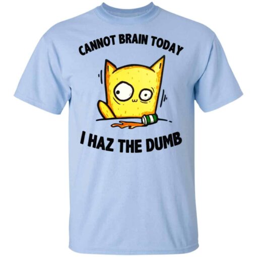 Cat Cannot Brain Today I Haz The Dumb Shirt, Hoodie, Tank Shirt Sweatshirt Long Sleeve Hoodie Tank Mug