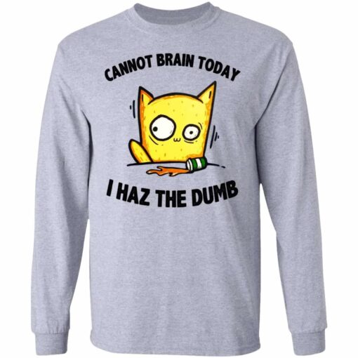 Cat Cannot Brain Today I Haz The Dumb Shirt, Hoodie, Tank Shirt Sweatshirt Long Sleeve Hoodie Tank Mug