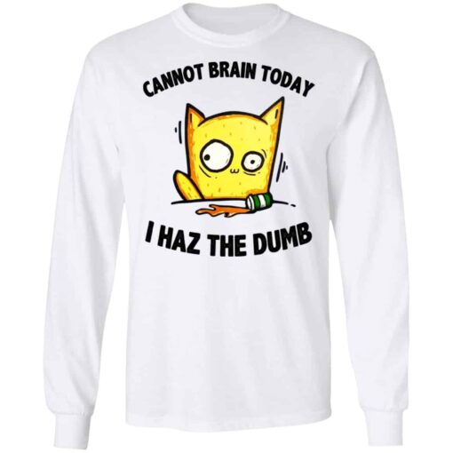 Cat Cannot Brain Today I Haz The Dumb Shirt, Hoodie, Tank Shirt Sweatshirt Long Sleeve Hoodie Tank Mug