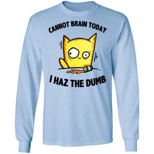 Cat Cannot Brain Today I Haz The Dumb Shirt, Hoodie, Tank Shirt Sweatshirt Long Sleeve Hoodie Tank Mug