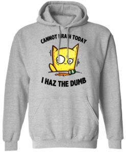 Cat Cannot Brain Today I Haz The Dumb Shirt, Hoodie, Tank Shirt Sweatshirt Long Sleeve Hoodie Tank Mug 10 Cat Cannot Brain Today I Haz The Dumb Shirt Hoodie Tank Shirt Sweatshirt Long Sleeve Hoodie Tank Mug 8