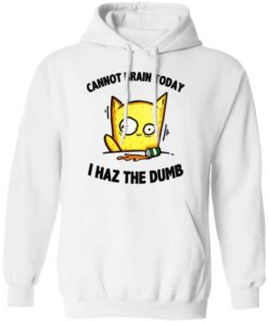 Cat Cannot Brain Today I Haz The Dumb Shirt, Hoodie, Tank Shirt Sweatshirt Long Sleeve Hoodie Tank Mug 11 Cat Cannot Brain Today I Haz The Dumb Shirt Hoodie Tank Shirt Sweatshirt Long Sleeve Hoodie Tank Mug 9